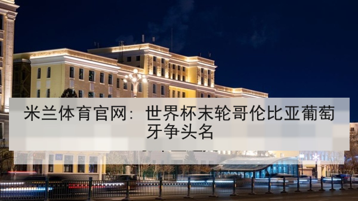 米兰体育官网: 世界杯末轮哥伦比亚葡萄牙争头名