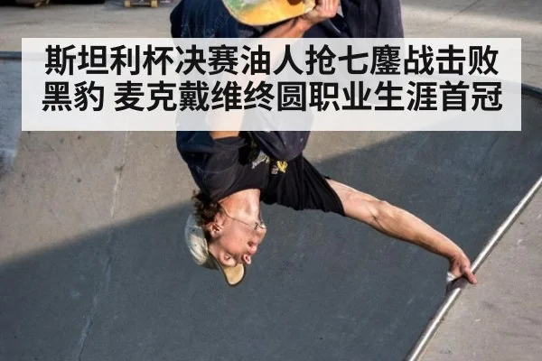 斯坦利杯决赛油人抢七鏖战击败黑豹 麦克戴维终圆职业生涯首冠