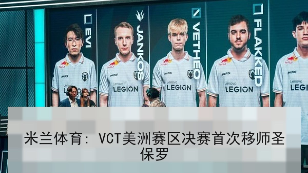 米兰体育: VCT美洲赛区决赛首次移师圣保罗